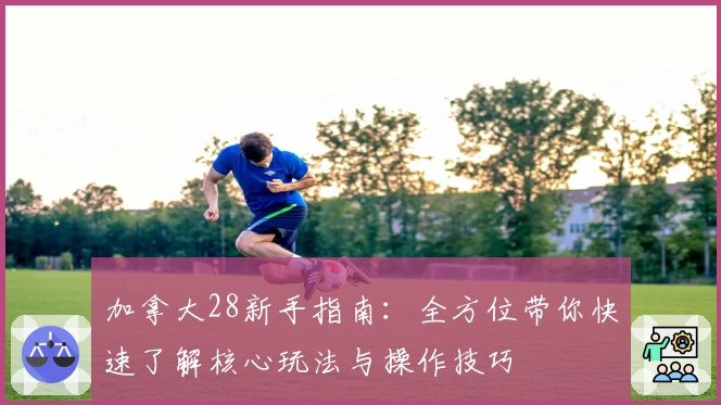 加拿大28新手指南：全方位带你快速了解核心玩法与操作技巧